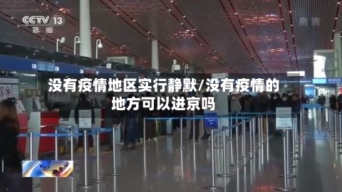 没有疫情地区实行静默/没有疫情的地方可以进京吗-第3张图片