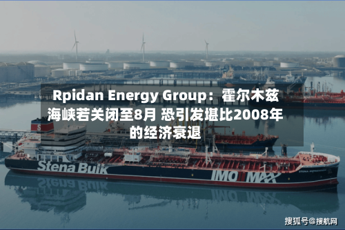Rpidan Energy Group：霍尔木兹海峡若关闭至8月 恐引发堪比2008年的经济衰退-第1张图片