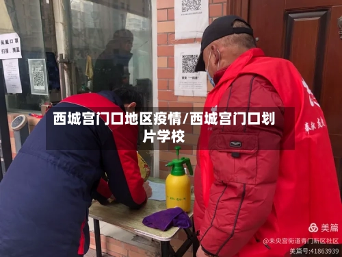 西城宫门口地区疫情/西城宫门口划片学校-第3张图片