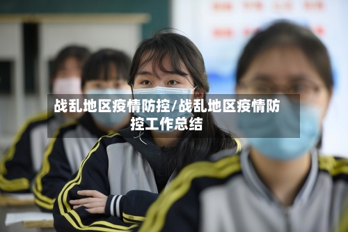 战乱地区疫情防控/战乱地区疫情防控工作总结-第1张图片
