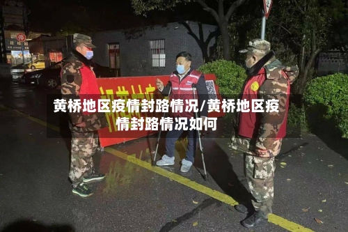 黄桥地区疫情封路情况/黄桥地区疫情封路情况如何-第2张图片