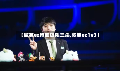 【微笑ez残血极限三杀,微笑ez1v3】-第1张图片