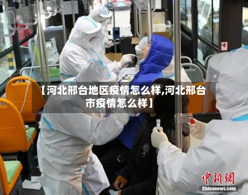 【河北邢台地区疫情怎么样,河北邢台市疫情怎么样】-第1张图片