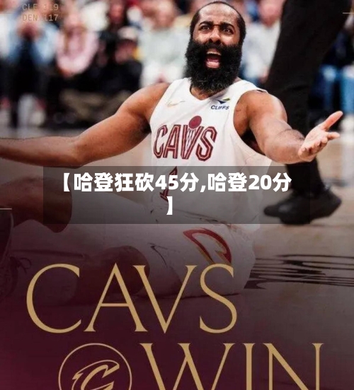 【哈登狂砍45分,哈登20分】-第2张图片