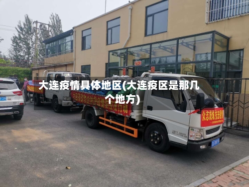 大连疫情具体地区(大连疫区是那几个地方)-第2张图片