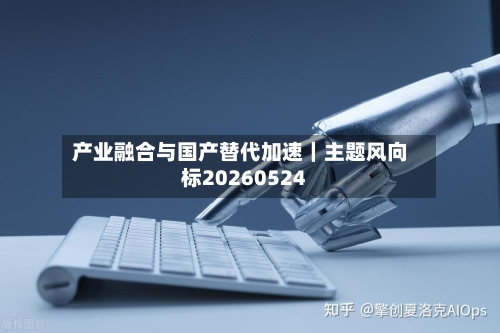 产业融合与国产替代加速|主题风向标20260524-第1张图片