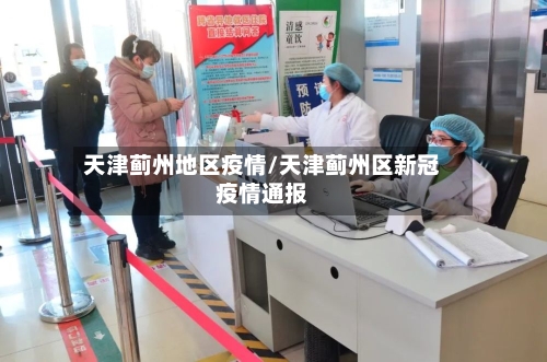 天津蓟州地区疫情/天津蓟州区新冠疫情通报-第2张图片