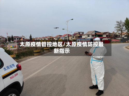 太原疫情管控地区/太原疫情防控最新指示-第2张图片