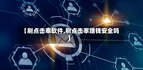 【刷点击率软件,刷点击率赚钱安全吗】-第2张图片