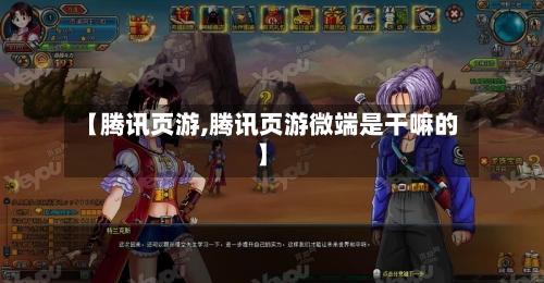 【腾讯页游,腾讯页游微端是干嘛的】-第1张图片