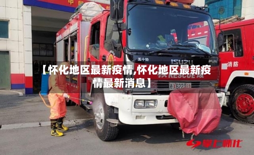 【怀化地区最新疫情,怀化地区最新疫情最新消息】-第2张图片