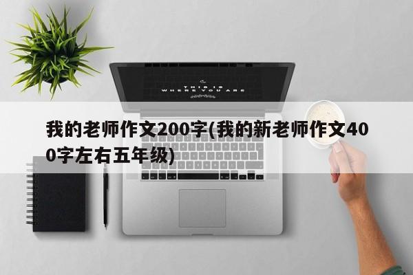 我的老师作文200字(我的新老师作文400字左右五年级)