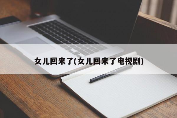 女儿回来了(女儿回来了电视剧)