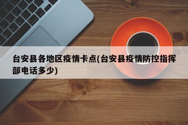 台安县各地区疫情卡点(台安县疫情防控指挥部电话多少)