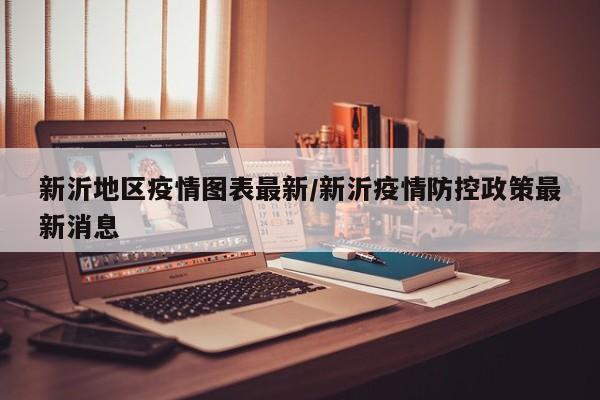 新沂地区疫情图表最新/新沂疫情防控政策最新消息