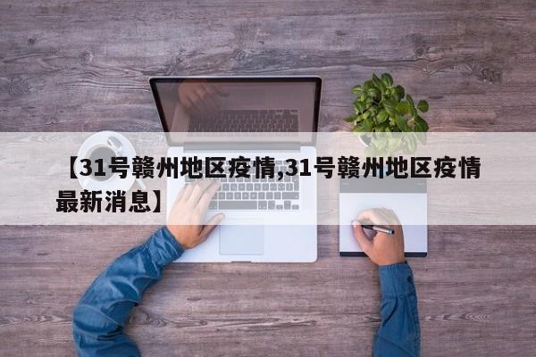 【31号赣州地区疫情,31号赣州地区疫情最新消息】