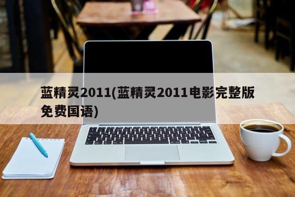 蓝精灵2011(蓝精灵2011电影完整版免费国语)