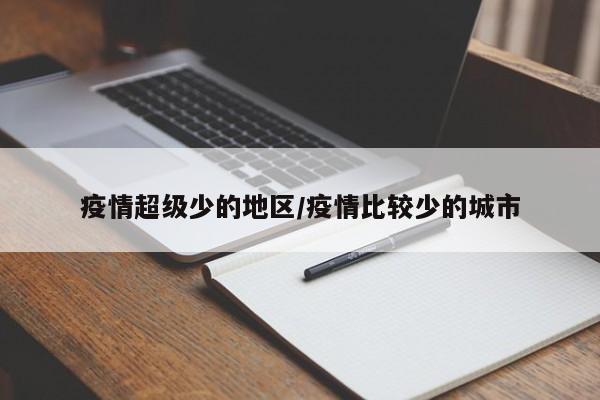 疫情超级少的地区/疫情比较少的城市