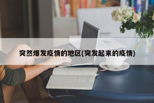 突然爆发疫情的地区(突发起来的疫情)