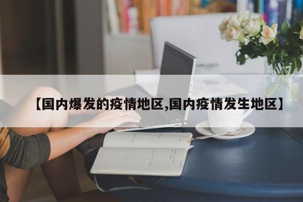 【国内爆发的疫情地区,国内疫情发生地区】