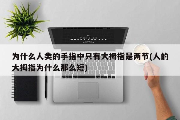 为什么人类的手指中只有大拇指是两节(人的大拇指为什么那么短)
